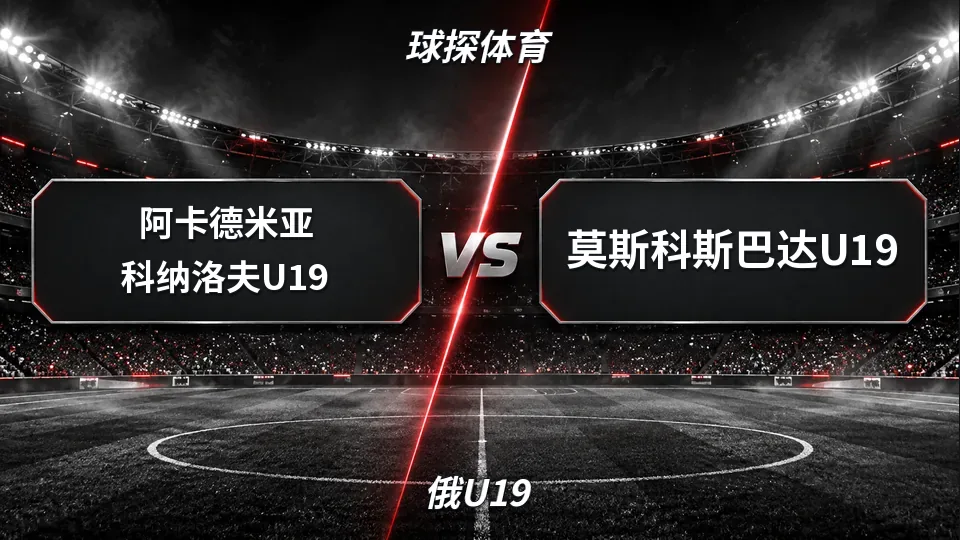 俄U19：阿卡德米亚科纳洛夫U19半场0-0莫斯科斯巴达U19：主队控场未破门，盘口仍略偏主队的封面